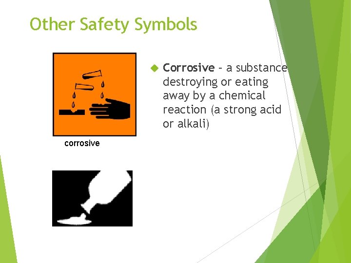 Other Safety Symbols corrosive Corrosive – a substance destroying or eating away by a
