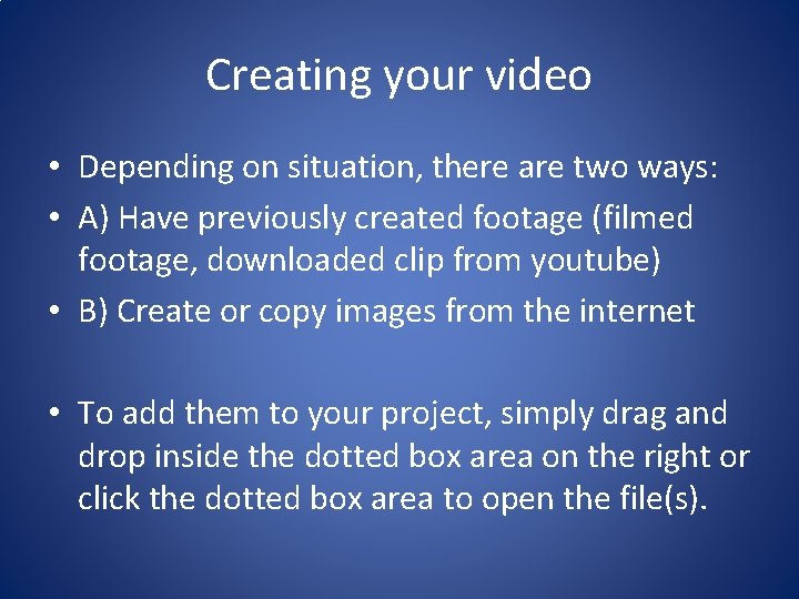 Creating your video • Depending on situation, there are two ways: • A) Have