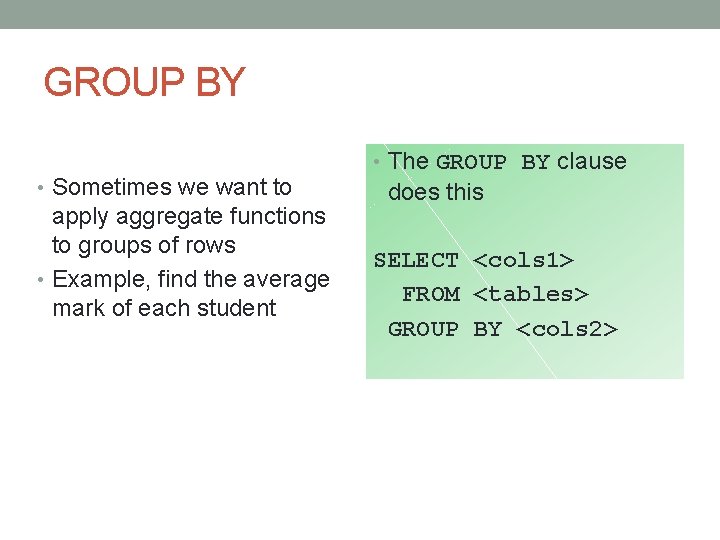 GROUP BY • Sometimes we want to apply aggregate functions to groups of rows