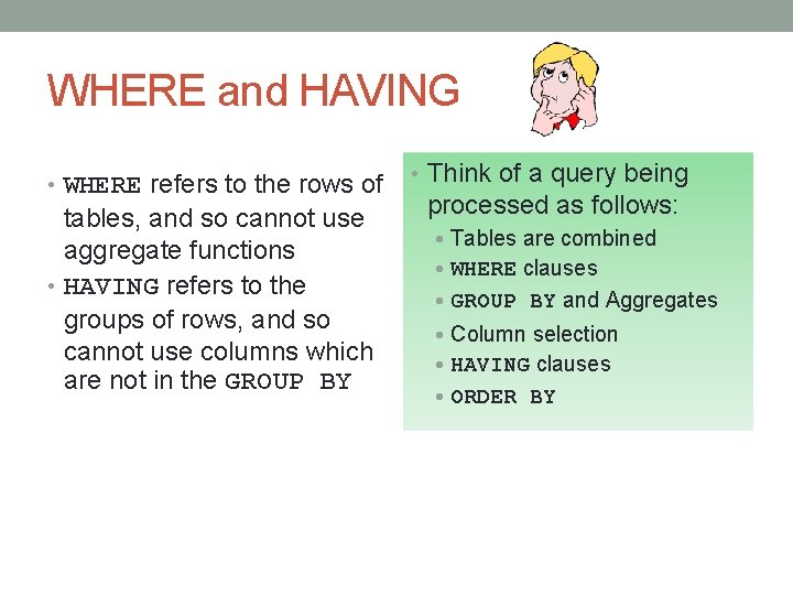 WHERE and HAVING • WHERE refers to the rows of tables, and so cannot