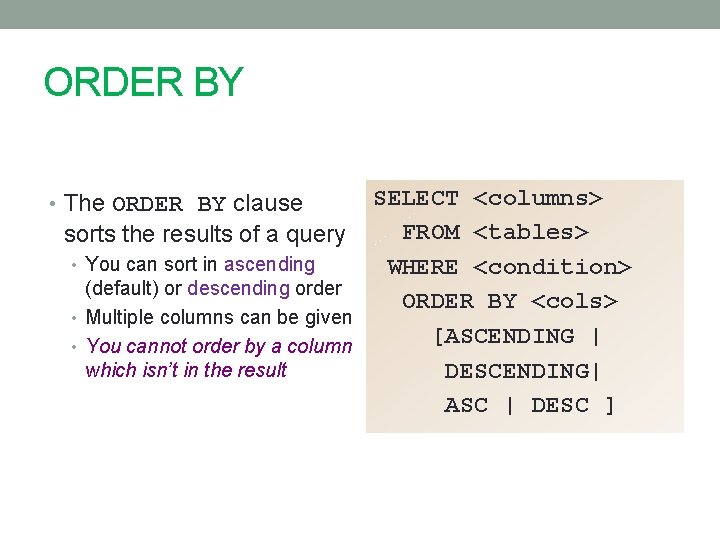 ORDER BY SELECT <columns> FROM <tables> sorts the results of a query • You