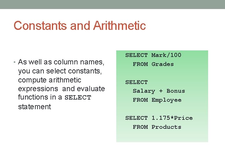 Constants and Arithmetic • As well as column names, you can select constants, compute