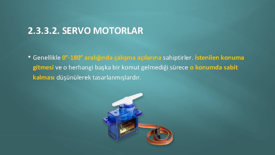2. 3. 3. 2. SERVO MOTORLAR • Genellikle 0°-180° aralığında çalışma açılarına sahiptirler. İstenilen