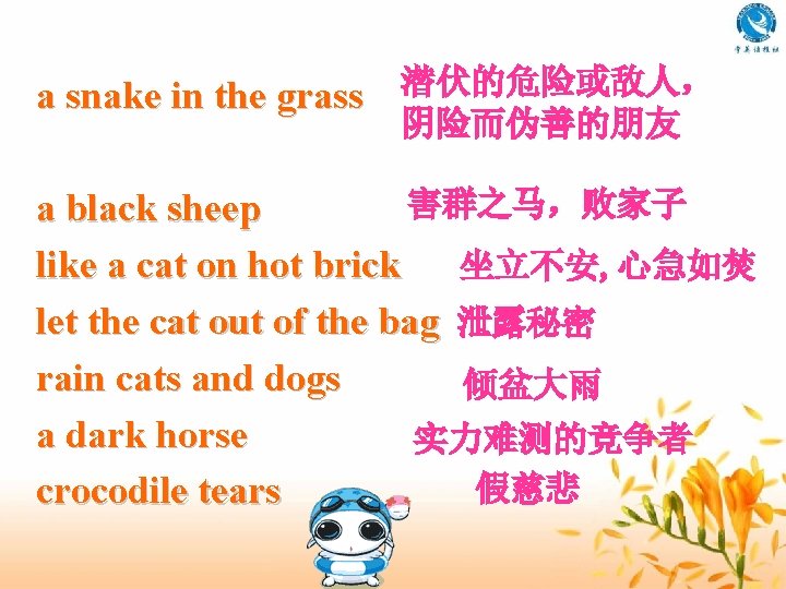 a snake in the grass 潜伏的危险或敌人， 阴险而伪善的朋友 害群之马，败家子 a black sheep like a cat