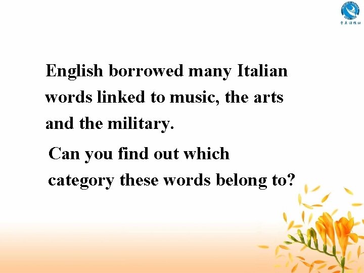 English borrowed many Italian words linked to music, the arts and the military. Can