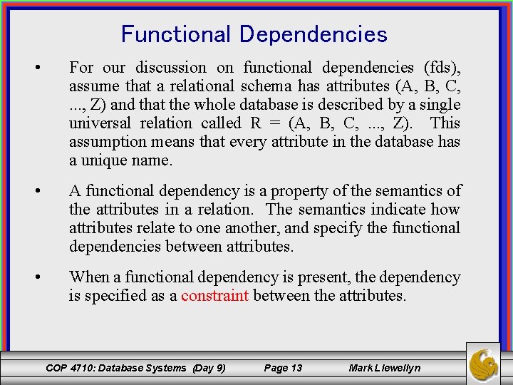 Functional Dependencies • For our discussion on functional dependencies (fds), assume that a relational