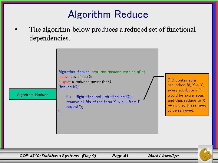 Algorithm Reduce • The algorithm below produces a reduced set of functional dependencies. Algorithm