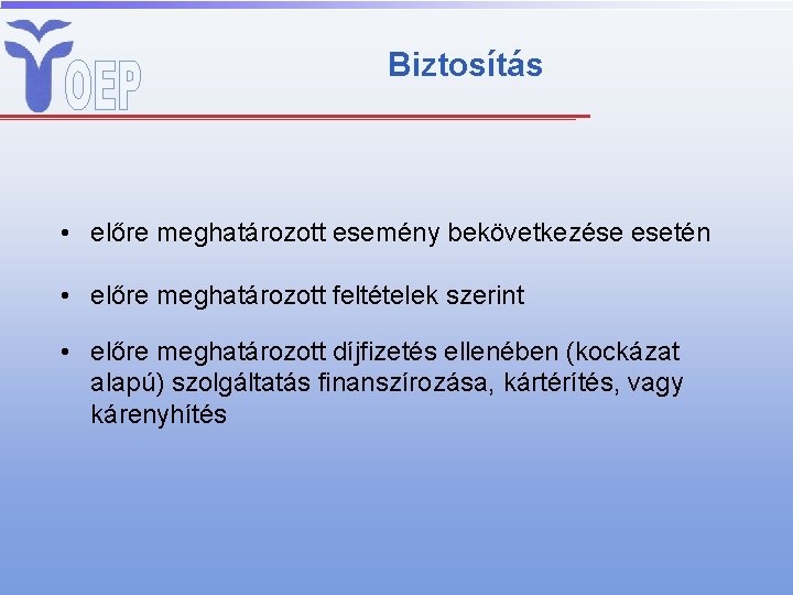 Biztosítás • előre meghatározott esemény bekövetkezése esetén • előre meghatározott feltételek szerint • előre