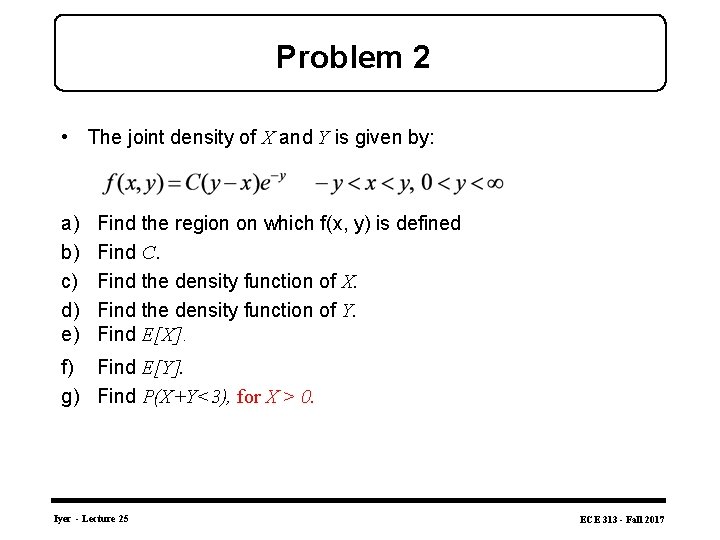 Problem 2 • The joint density of X and Y is given by: a)
