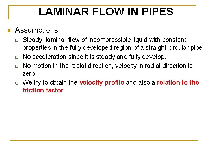 LAMINAR FLOW IN PIPES n Assumptions: q q Steady, laminar flow of incompressible liquid