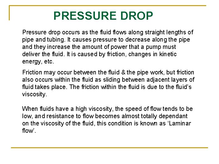 PRESSURE DROP Pressure drop occurs as the fluid flows along straight lengths of pipe