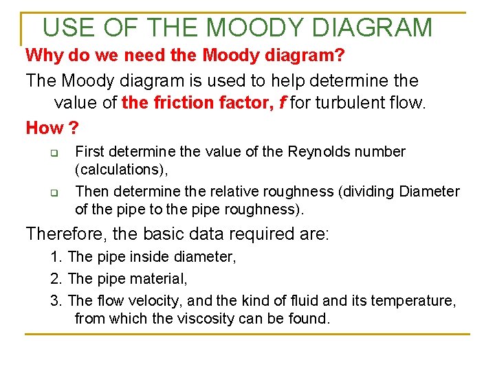 USE OF THE MOODY DIAGRAM Why do we need the Moody diagram? The Moody