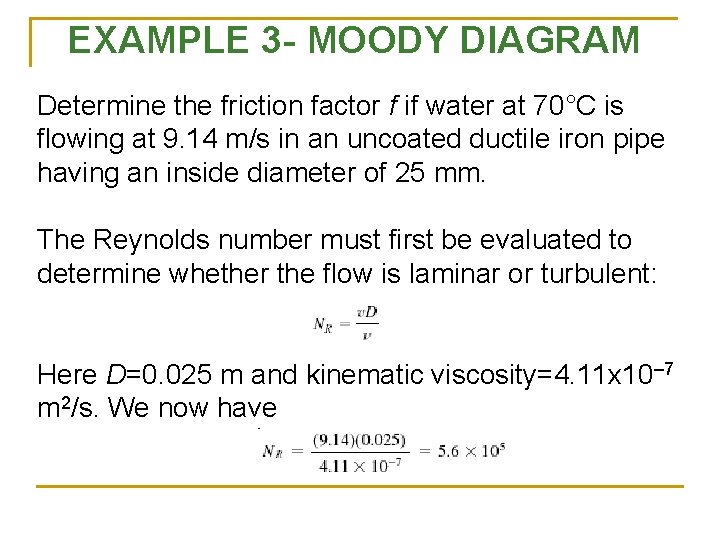 EXAMPLE 3 - MOODY DIAGRAM Determine the friction factor f if water at 70°C