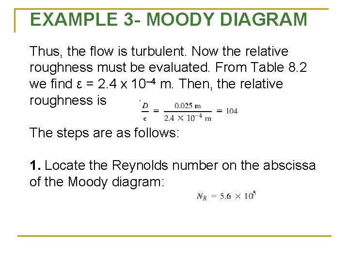 EXAMPLE 3 - MOODY DIAGRAM Thus, the flow is turbulent. Now the relative roughness