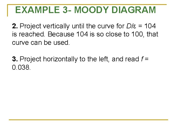 EXAMPLE 3 - MOODY DIAGRAM 2. Project vertically until the curve for D/ε =
