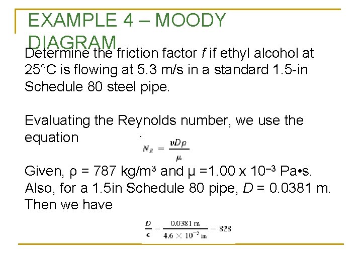 EXAMPLE 4 – MOODY DIAGRAM Determine the friction factor f if ethyl alcohol at