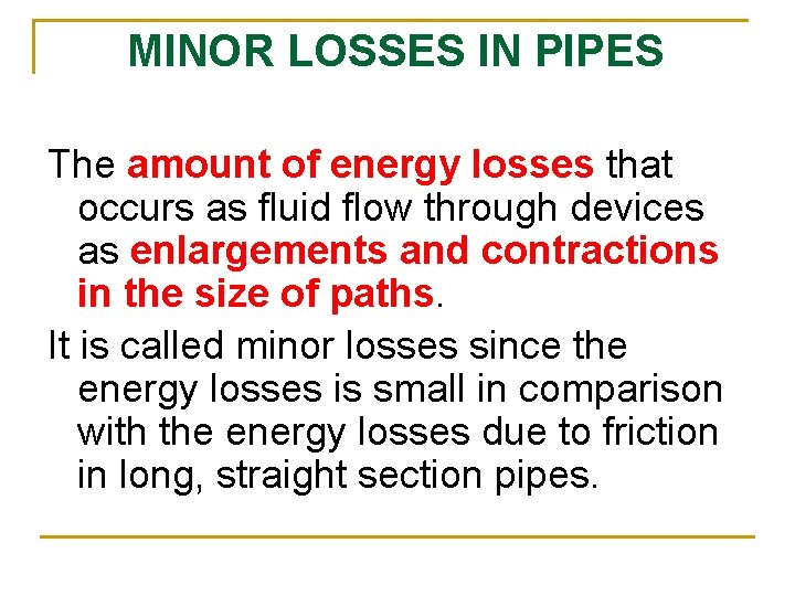 MINOR LOSSES IN PIPES The amount of energy losses that occurs as fluid flow