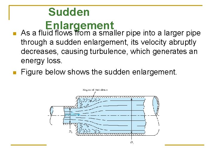 n n Sudden Enlargement As a fluid flows from a smaller pipe into a