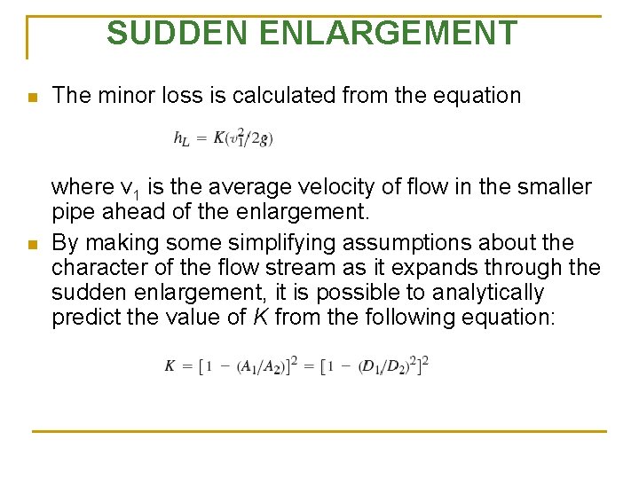 SUDDEN ENLARGEMENT n The minor loss is calculated from the equation n where v