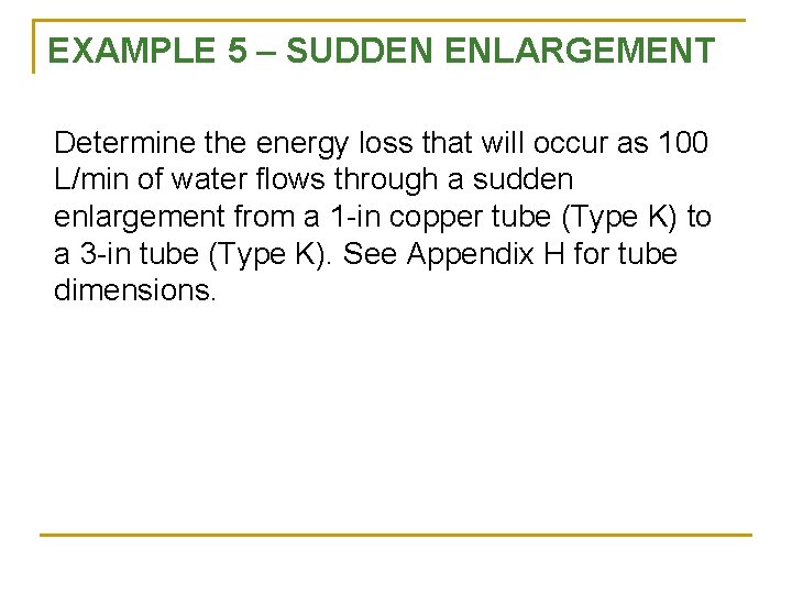 EXAMPLE 5 – SUDDEN ENLARGEMENT Determine the energy loss that will occur as 100