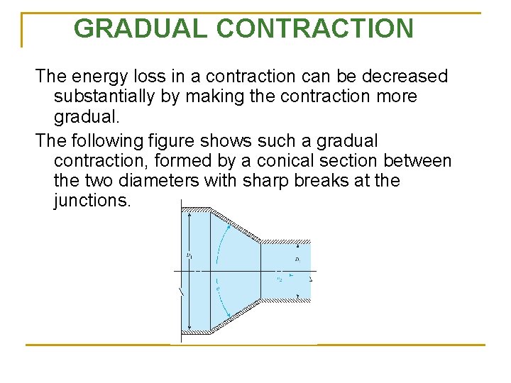 GRADUAL CONTRACTION The energy loss in a contraction can be decreased substantially by making