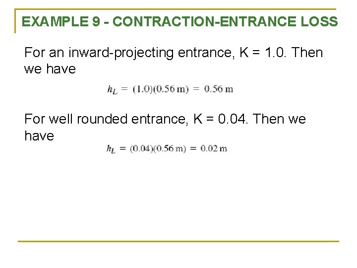 EXAMPLE 9 - CONTRACTION-ENTRANCE LOSS For an inward-projecting entrance, K = 1. 0. Then