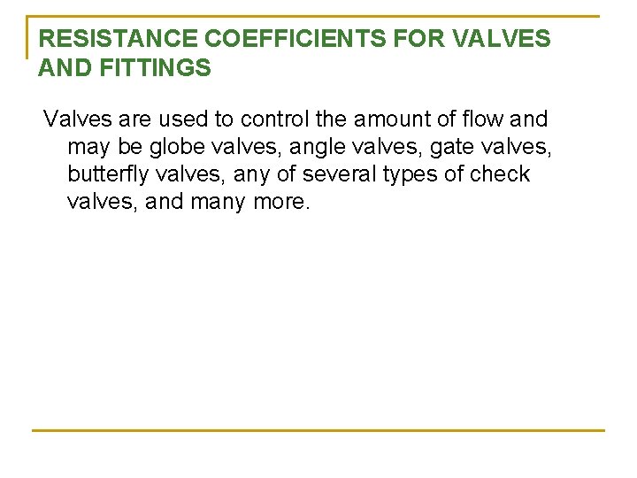 RESISTANCE COEFFICIENTS FOR VALVES AND FITTINGS Valves are used to control the amount of