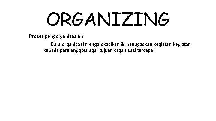 ORGANIZING Proses pengorganisasian Cara organisasi mengalokasikan & menugaskan kegiatan-kegiatan kepada para anggota agar tujuan