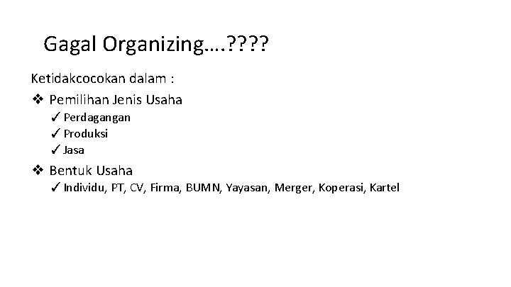 Gagal Organizing…. ? ? Ketidakcocokan dalam : ❖ Pemilihan Jenis Usaha ✓Perdagangan ✓Produksi ✓Jasa