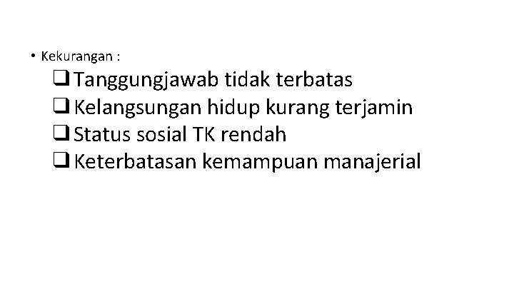  • Kekurangan : ❑Tanggungjawab tidak terbatas ❑Kelangsungan hidup kurang terjamin ❑Status sosial TK