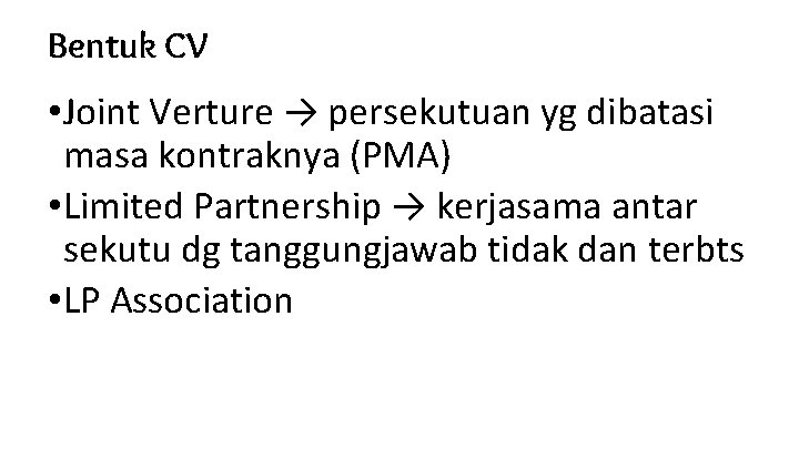 Bentuk CV • Joint Verture → persekutuan yg dibatasi masa kontraknya (PMA) • Limited