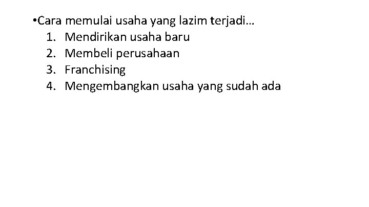  • Cara memulai usaha yang lazim terjadi… 1. Mendirikan usaha baru 2. Membeli