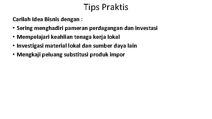 Tips Praktis Carilah Idea Bisnis dengan : • Sering menghadiri pameran perdagangan dan investasi