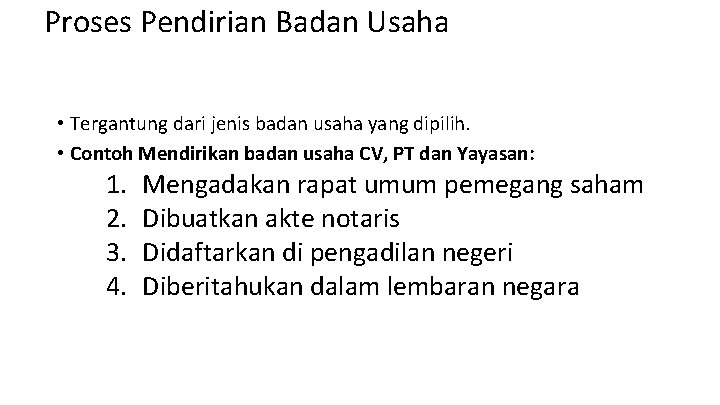 Proses Pendirian Badan Usaha • Tergantung dari jenis badan usaha yang dipilih. • Contoh