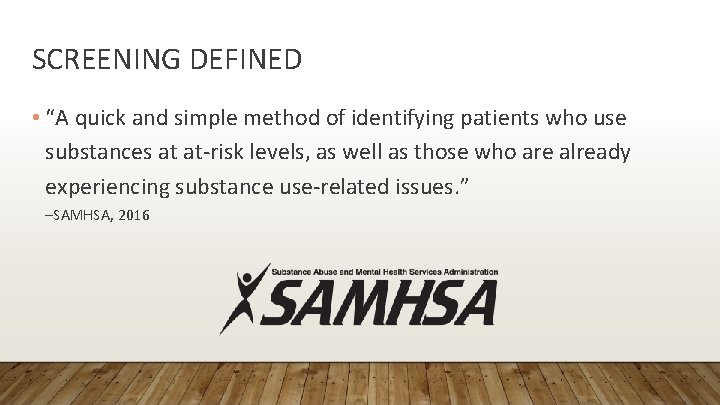 SCREENING DEFINED • “A quick and simple method of identifying patients who use substances