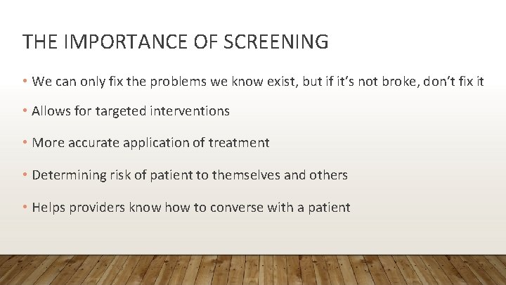 THE IMPORTANCE OF SCREENING • We can only fix the problems we know exist,