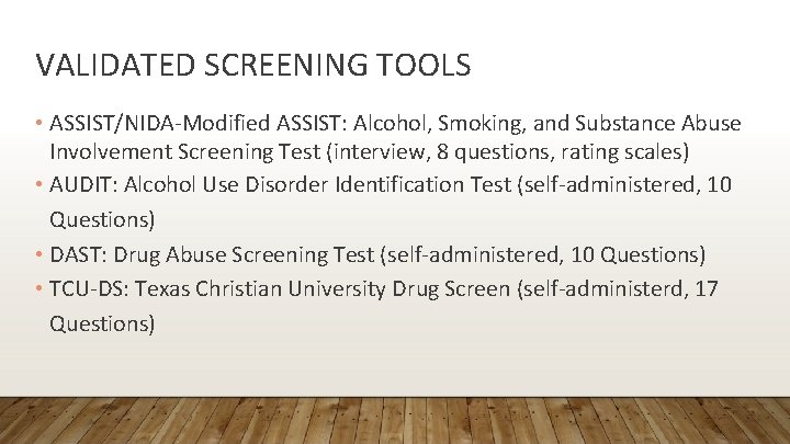 VALIDATED SCREENING TOOLS • ASSIST/NIDA-Modified ASSIST: Alcohol, Smoking, and Substance Abuse Involvement Screening Test