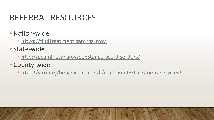 REFERRAL RESOURCES • Nation-wide • https: //findtreatment. samhsa. gov/ • State-wide • http: //dsamh.