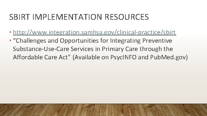 SBIRT IMPLEMENTATION RESOURCES • http: //www. integration. samhsa. gov/clinical-practice/sbirt • “Challenges and Opportunities for