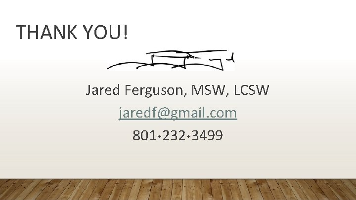 THANK YOU! Jared Ferguson, MSW, LCSW jaredf@gmail. com 801˖ 232˖ 3499 