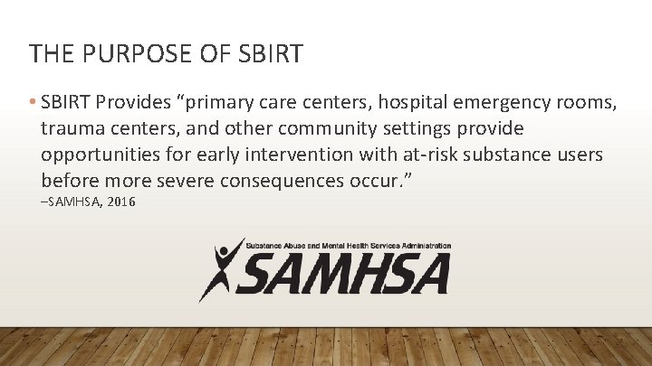 THE PURPOSE OF SBIRT • SBIRT Provides “primary care centers, hospital emergency rooms, trauma