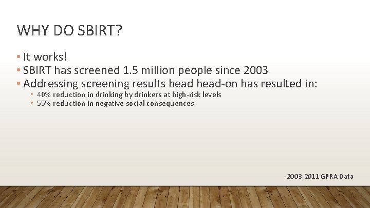 WHY DO SBIRT? • It works! • SBIRT has screened 1. 5 million people