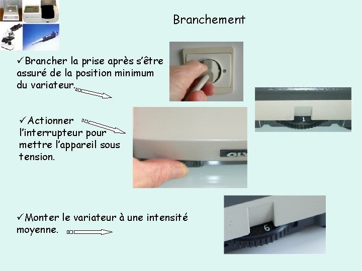 Branchement üBrancher la prise après s’être assuré de la position minimum du variateur. üActionner