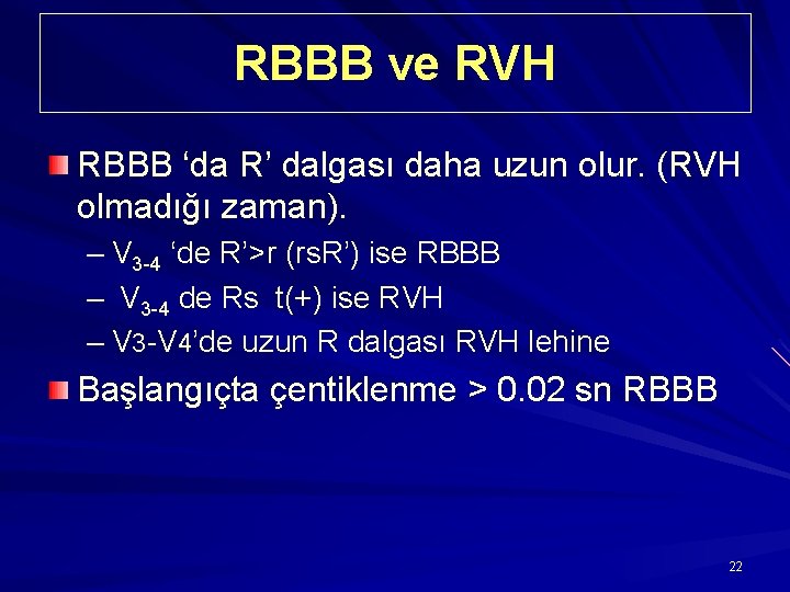 RBBB ve RVH RBBB ‘da R’ dalgası daha uzun olur. (RVH olmadığı zaman). –