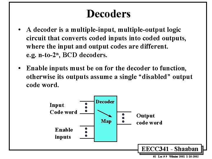 Decoders • A decoder is a multiple-input, multiple-output logic circuit that converts coded inputs