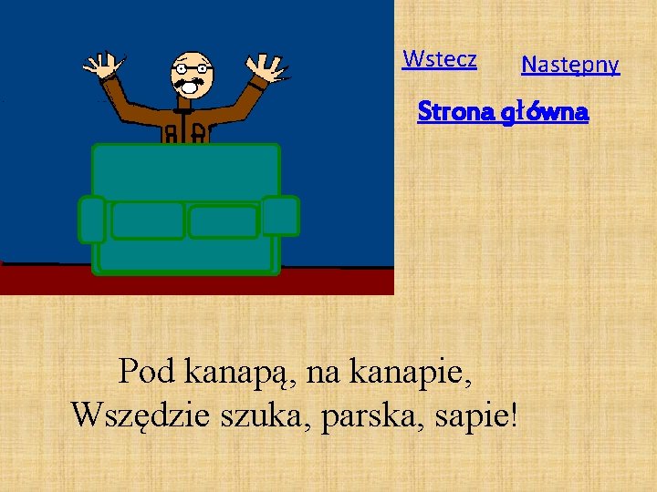 Wstecz Następny Strona główna Pod kanapą, na kanapie, Wszędzie szuka, parska, sapie! 