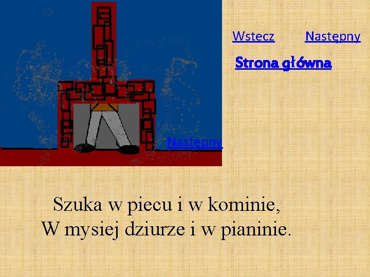 Wstecz Następny Strona główna Następny Szuka w piecu i w kominie, W mysiej dziurze