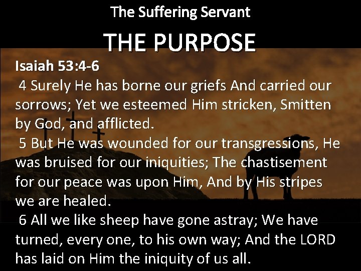 The Suffering Servant THE PURPOSE Isaiah 53: 4 -6 4 Surely He has borne