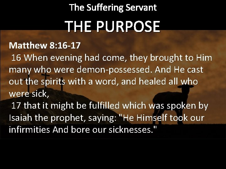 The Suffering Servant THE PURPOSE Matthew 8: 16 -17 16 When evening had come,