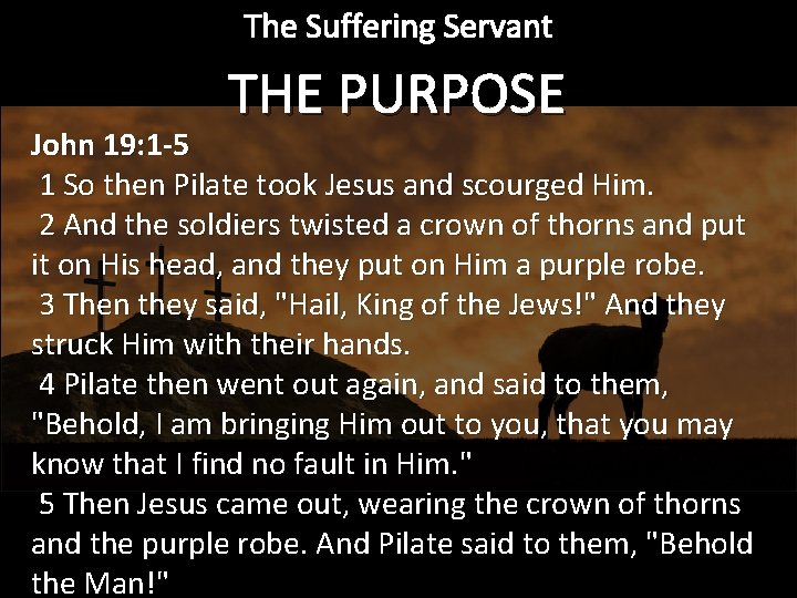 The Suffering Servant THE PURPOSE John 19: 1 -5 1 So then Pilate took